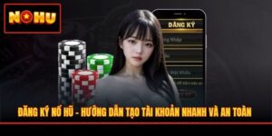 Đăng Ký Nổ Hũ - Hướng Dẫn Tạo Tài Khoản Nhanh Và An Toàn