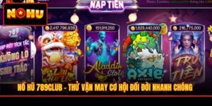 Nổ Hũ 789Club - Thử Vận May Cơ Hội Đổi Đời Nhanh Chóng