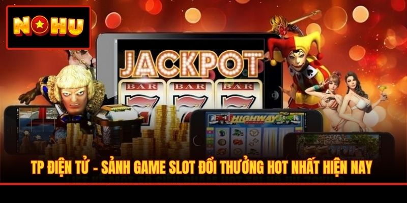 TP Điện Tử - Sảnh Game Slot Đổi Thưởng Hot Nhất Hiện Nay